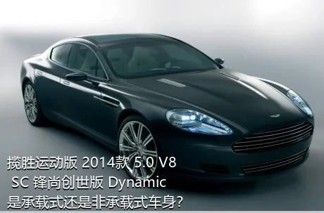 揽胜运动版 2014款 5.0 V8 SC 锋尚创世版 Dynamic是承载式还是非承载式车身？