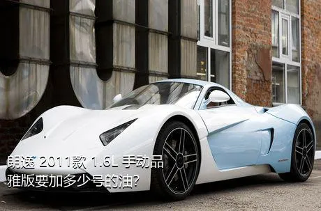 朗逸 2011款 1.6L 手动品雅版要加多少号的油？