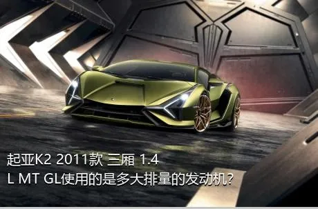 起亚K2 2011款 三厢 1.4L MT GL使用的是多大排量的发动机？