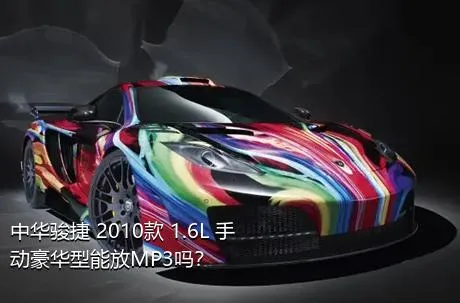 中华骏捷 2010款 1.6L 手动豪华型能放MP3吗？