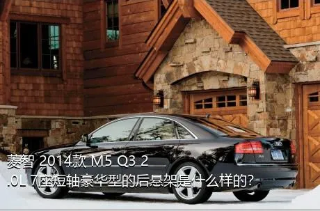 菱智 2014款 M5 Q3 2.0L 7座短轴豪华型的后悬架是什么样的？