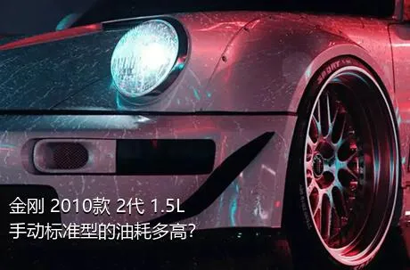 金刚 2010款 2代 1.5L 手动标准型的油耗多高？