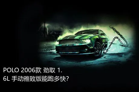 POLO 2006款 劲取 1.6L 手动雅致版能跑多快？