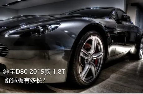 绅宝D80 2015款 1.8T 舒适版有多长？