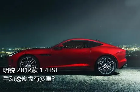 明锐 2012款 1.4TSI 手动逸俊版有多重？